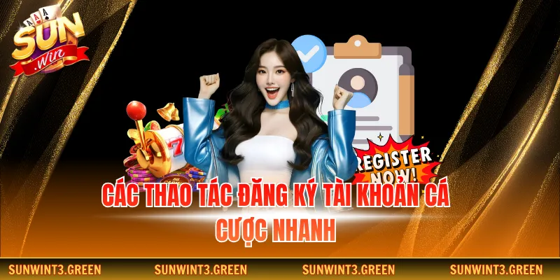 Các thao tác đăng ký tài khoản cá cược nhanh