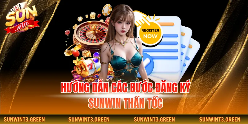 Hướng dẫn các bước đăng ký Sunwin thần tốc