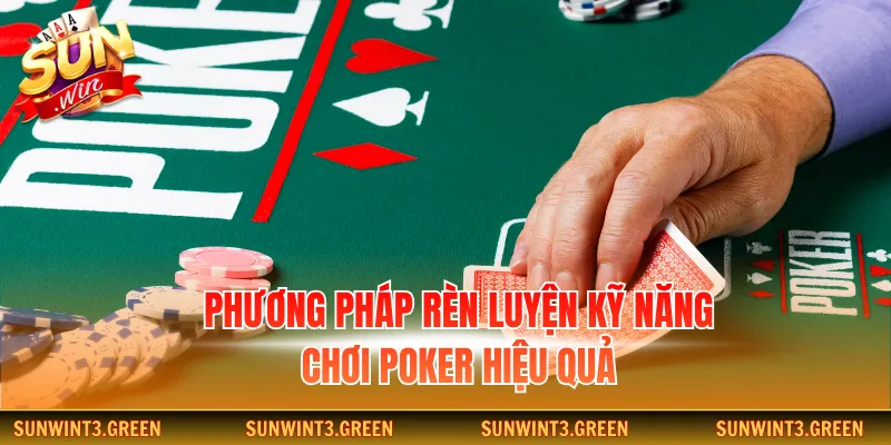 Phương pháp rèn luyện kỹ năng chơi poker hiệu quả