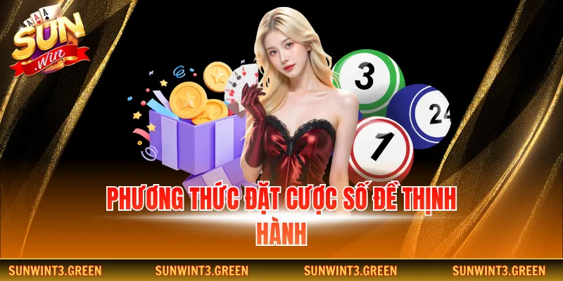 Phương thức đặt cược số đề thịnh hành