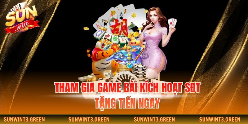 Tham gia game bài kích hoạt SĐT tặng tiền ngay
