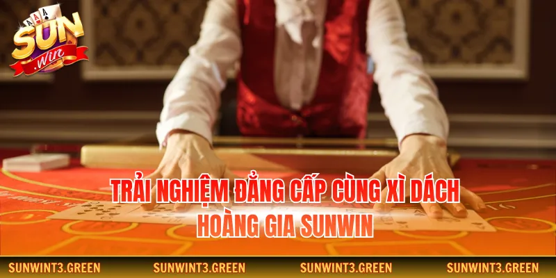 Trải nghiệm đẳng cấp cùng xì dách hoàng gia Sunwin